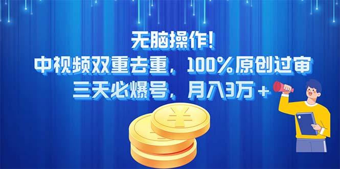 无脑操作!中视频双重去重，100%原创过审，三天必爆号，月入3万+-优优云网创