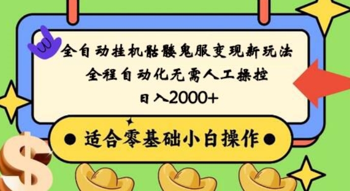 全自动挂机骷髅鬼服变现新玩法，全程自动化无需人工操控，日入2000+，人人可做，小白也能上手！-优优云网创