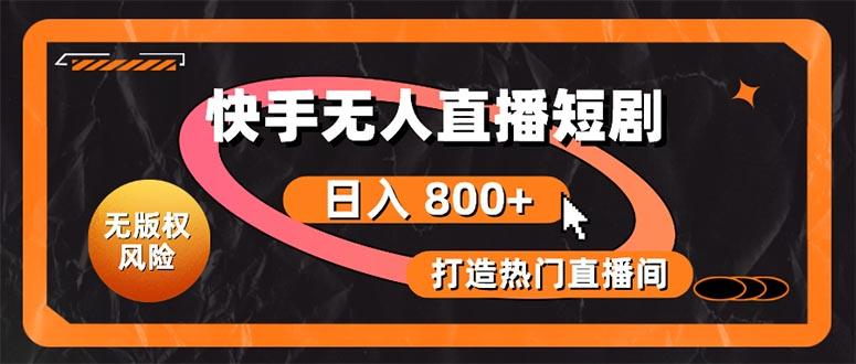 快手无人直播短剧宝典：无版权风险，轻松打造热门直播间，日进斗金不是梦-优优云网创