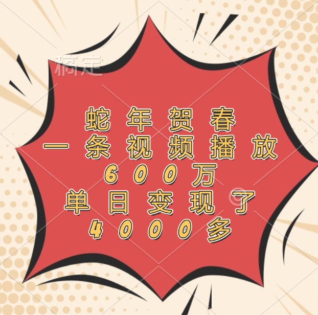 蛇年贺春，一条视频播放600万，单日变现了4000多-优优云网创