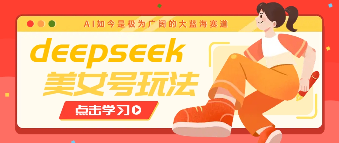 借助deepseek创作出各种风格的美女视频，7天快速涨粉，多种变现月入万元-优优云网创