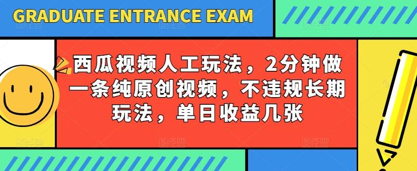 西瓜视频写字玩法，2分钟做一条纯原创视频，不违规长期玩法，单日收益几张-优优云网创