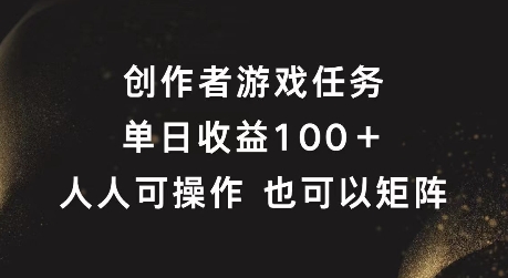 创作者游戏任务，单日收益100+，可矩阵操作【揭秘】-优优云网创