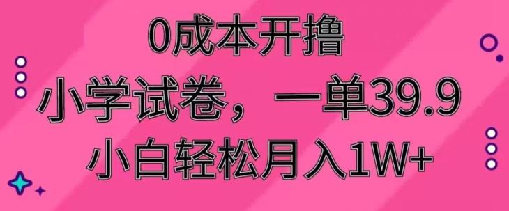 0成本开撸，小学试卷，一单39.9，小白轻松月入1W+-优优云网创