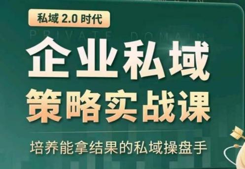 私域2.0：企业私域策略实战课，培养能拿结果的私域操盘手-优优云网创