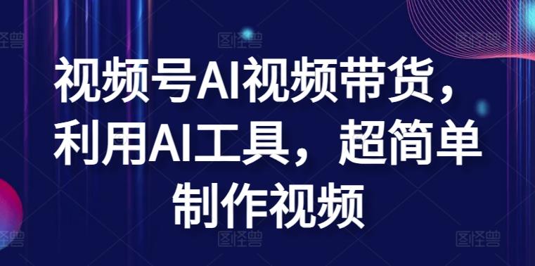 视频号AI视频带货，利用AI工具，超简单制作视频【揭秘】-优优云网创