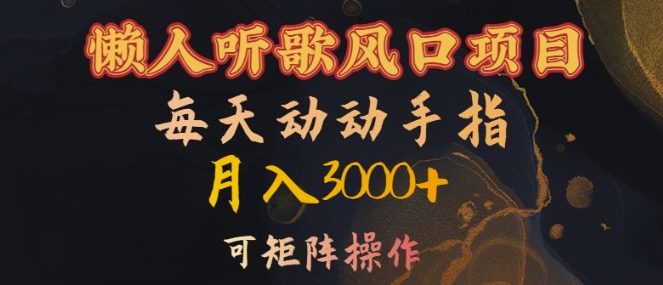 懒人听歌风口项目，每天动动手指月入3000+，可矩阵操作【揭秘】-优优云网创