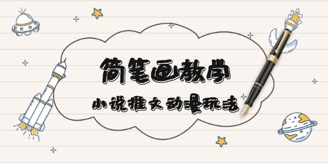 简 笔 画 教 学，小说推文动漫玩法，提供多种爆点文案写法，引爆社交媒体-优优云网创