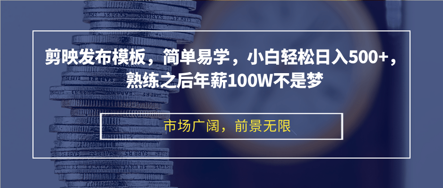 剪映发布模板，简单易学，小白轻松日入500+，熟练之后年薪100W不是梦-优优云网创