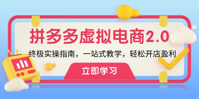 拼多多 虚拟项目-2.0：终极实操指南，一站式教学，轻松开店盈利-优优云网创