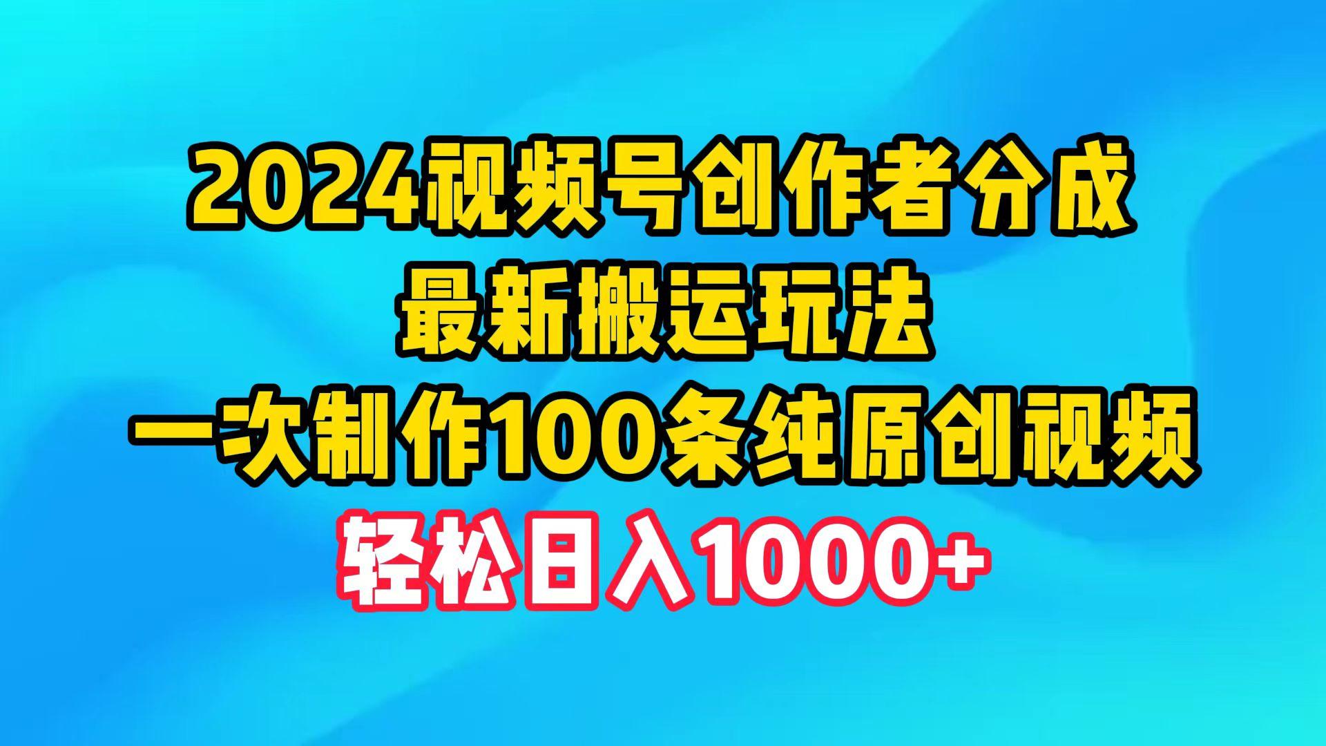 (9989期)2024视频号创作者分成，最新搬运玩法，一次制作100条纯原创视频，日入1000+-优优云网创