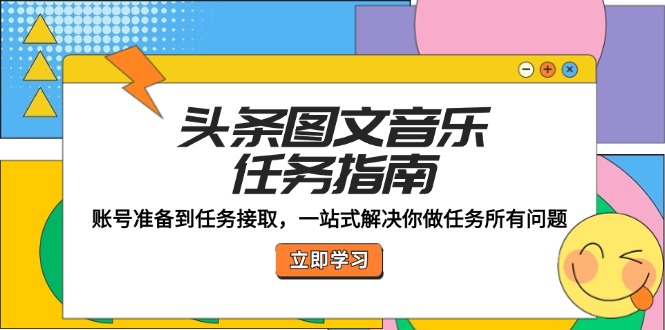 头条图文音乐任务指南：账号准备到任务接取，一站式解决你做任务所有问题-优优云网创