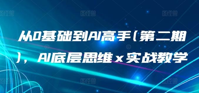 从0基础到AI高手(第二期)，AI底层思维 x 实战教学-优优云网创