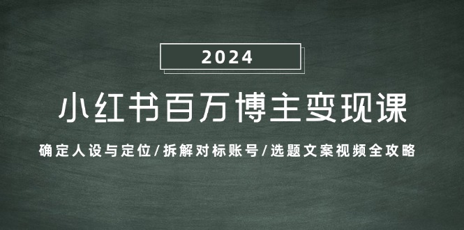 小红书百万博主变现课：确定人设与定位/拆解对标账号/选题文案视频全攻略-优优云网创