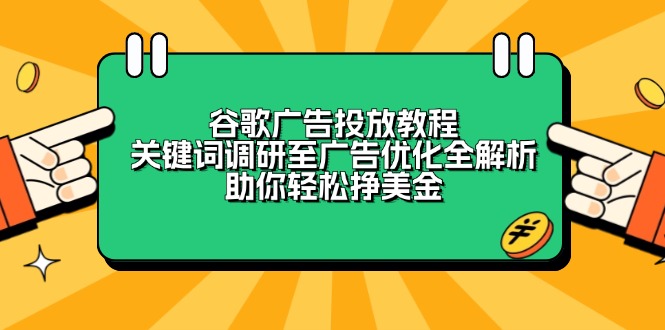 谷歌广告投放教程：关键词调研至广告优化全解析，助你轻松挣美金-优优云网创
