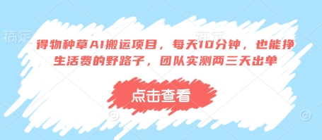 得物种草AI搬运项目，每天10分钟，也能挣生活费的野路子，团队实测两三天出单-优优云网创