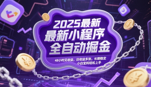 2025最新小程序全自动掘金，48小时见收益，日收益多张，长期稳定，小白宝妈轻松上手【揭秘】-优优云网创