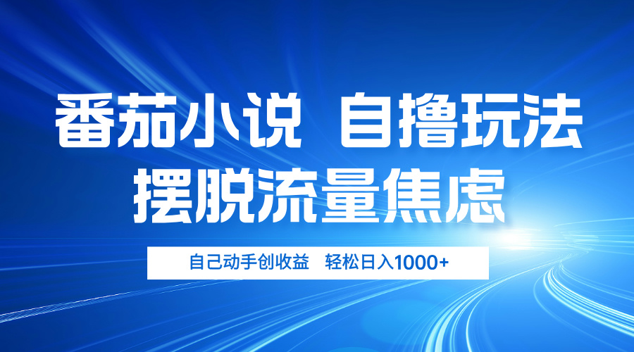 番茄小说自撸玩法 摆脱流量焦虑 日入1000+-优优云网创