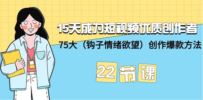 (9476期)15天成为短视频-优质创作者+75大(钩子-情绪欲望)创作爆款方法-22节课-优优云网创