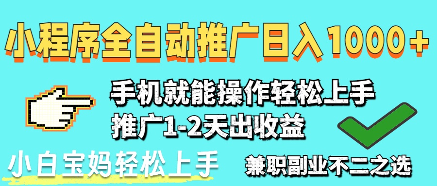 2025年最新风口，小程序自动推广，稳定日入1000+，小白轻松上手-优优云网创