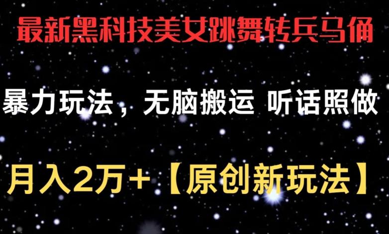 最新黑科技美女跳舞转兵马俑暴力玩法，无脑搬运 听话照做 月入2万+【原创新玩法】【揭秘】-优优云网创