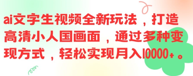ai文字生视频全新玩法，打造高清小人国画面，通过多种变现方式，轻松实现月入1W+【揭秘】-优优云网创