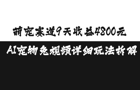 萌宠赛道9天收益4800元，AI宠物免视频详细玩法拆解-优优云网创