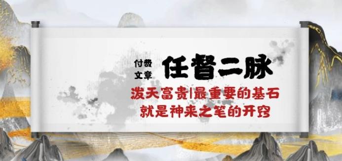 某付费文章《任督 二脉 泼天富贵|最重要的基石 就是神来之笔的开窍|万字》-优优云网创
