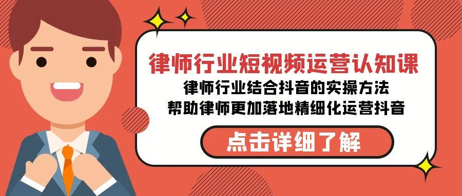 律师行业-短视频运营认知课，律师行业结合抖音的实战方法-优优云网创