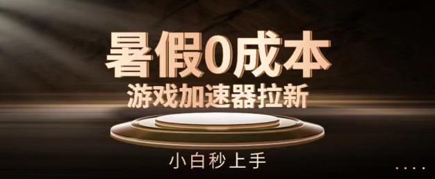 暑假0成本游戏加速器拉新，小白秒上手，无需投资【揭秘】-优优云网创