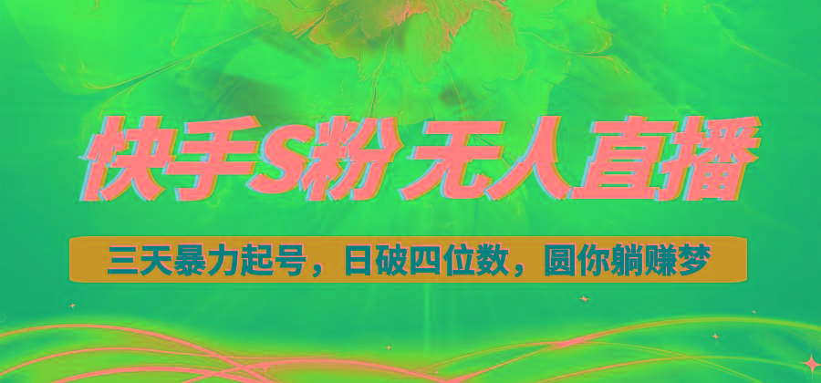 快手S粉无人直播教程，零粉三天暴力起号，日破四位数，小白可入-优优云网创