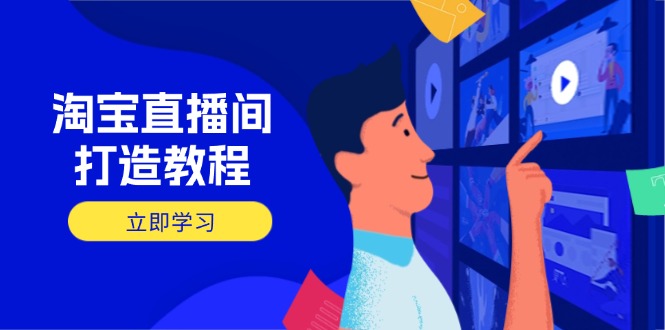 淘宝直播间打造教程：掌握开播添加商品与选品核心逻辑，打造高转化直播间-优优云网创