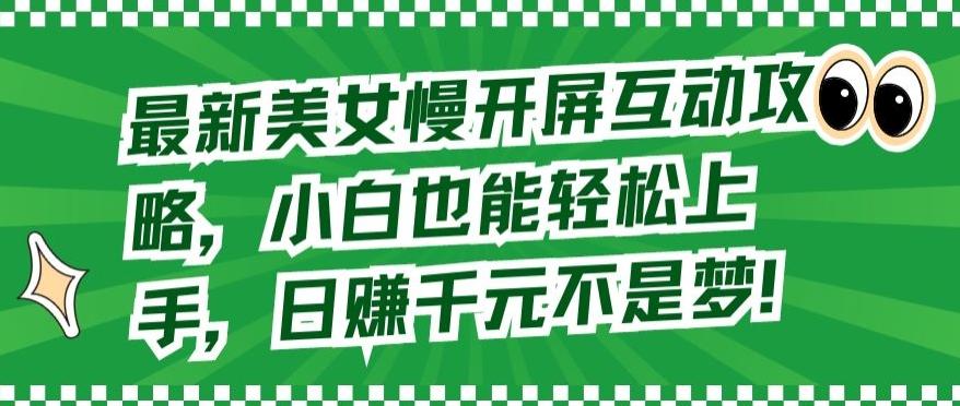 最新美女慢开屏互动攻略，小白也能轻松上手，日赚千元不是梦【揭秘】-优优云网创