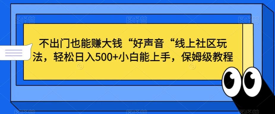 不出门也能赚大钱“好声音“线上社区玩法，轻松日入500+小白能上手，保姆级教程【揭秘】-优优云网创