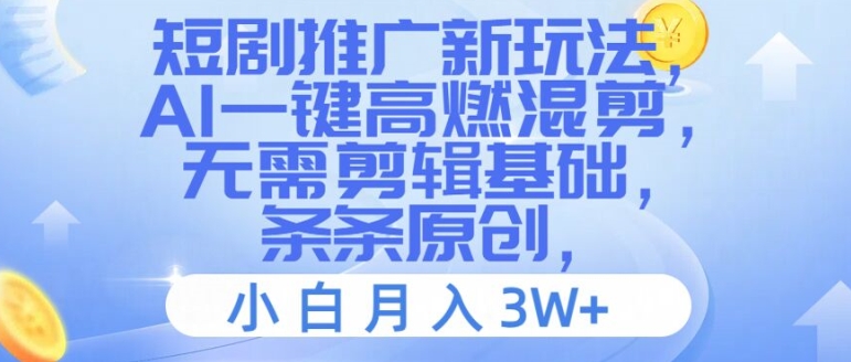 短剧推广新玩法，AI一键高燃混剪，无需剪辑基础，条条原创，小白月入3W+【揭秘】-优优云网创
