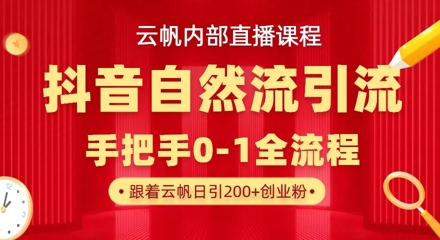 【云帆内部直播课】抖音最新自然模版引流玩法，单号单日引300+精准创业粉-优优云网创