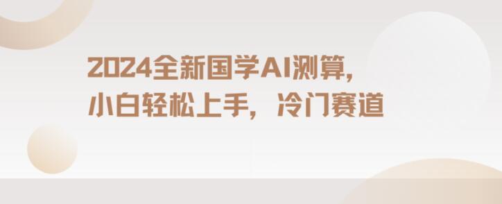 2024国学AI测算，小白轻松上手，长期蓝海项目【揭秘】-优优云网创