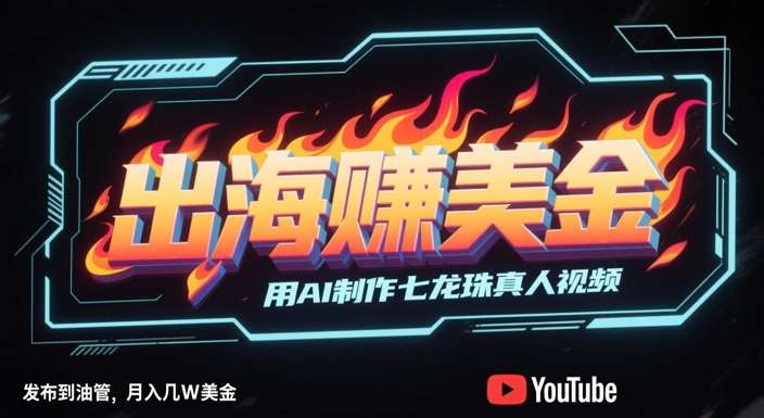 出海挣美金，用AI制作七龙珠真人视频，发布到油管，条条爆火，月入几W美刀-优优云网创