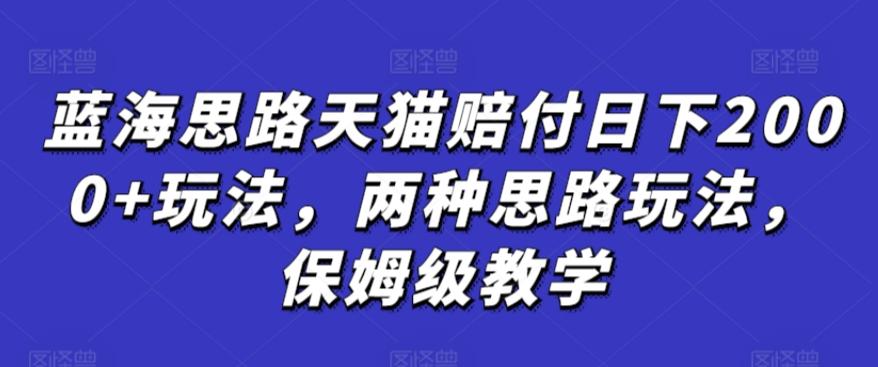 蓝海思路天猫赔付日下2000+玩法，两种思路玩法，保姆级教学【仅揭秘】-优优云网创