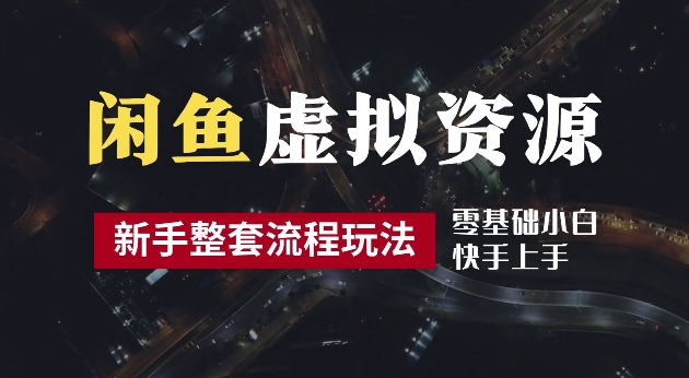 2024最新闲鱼虚拟资源玩法，养号到出单整套流程，多管道收益，每天2小时月收入过万【揭秘】-优优云网创