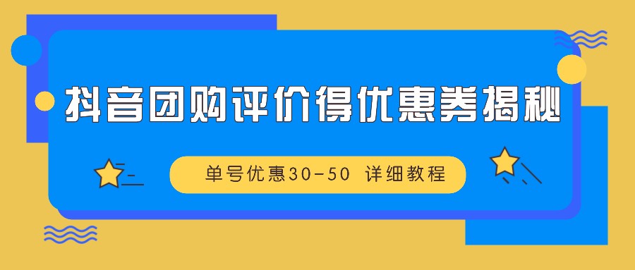 抖音团购评价得优惠券揭秘 单号优惠30-50 详细教程-优优云网创