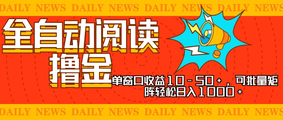 全自动阅读撸金，单窗口收益10-50+，可批量矩阵轻松日入1000+，新手小…-优优云网创