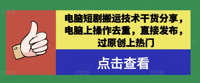 电脑短剧搬运技术干货分享，电脑上操作去重，直接发布，过原创上热门-优优云网创
