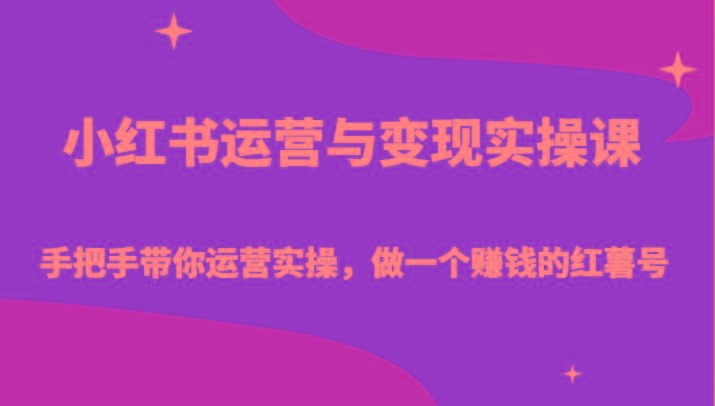小红书运营与变现实操课-手把手带你运营实操，做一个赚钱的红薯号-优优云网创
