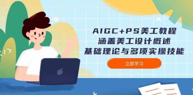 AIGC+PS美工教程：涵盖美工设计概述、基础理论与多项实操技能-优优云网创