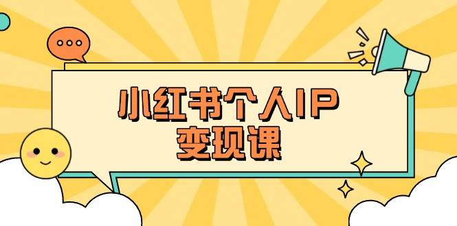 小红书个人变现课：精准人设定位+爆款选题拆解，教你打造百万流量账号秘籍-优优云网创