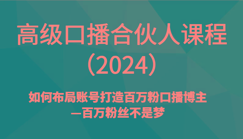 高级口播合伙人课程(2024)如何布局账号打造百万粉口播博主—百万粉丝不是梦-优优云网创