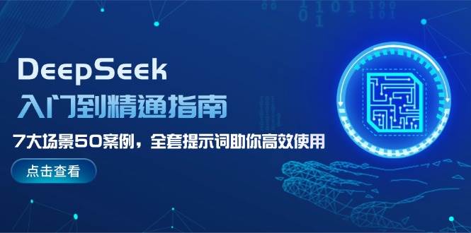 DeepSeek入门到精通指南，7大场景50案例，全套提示词助你高效使用-优优云网创