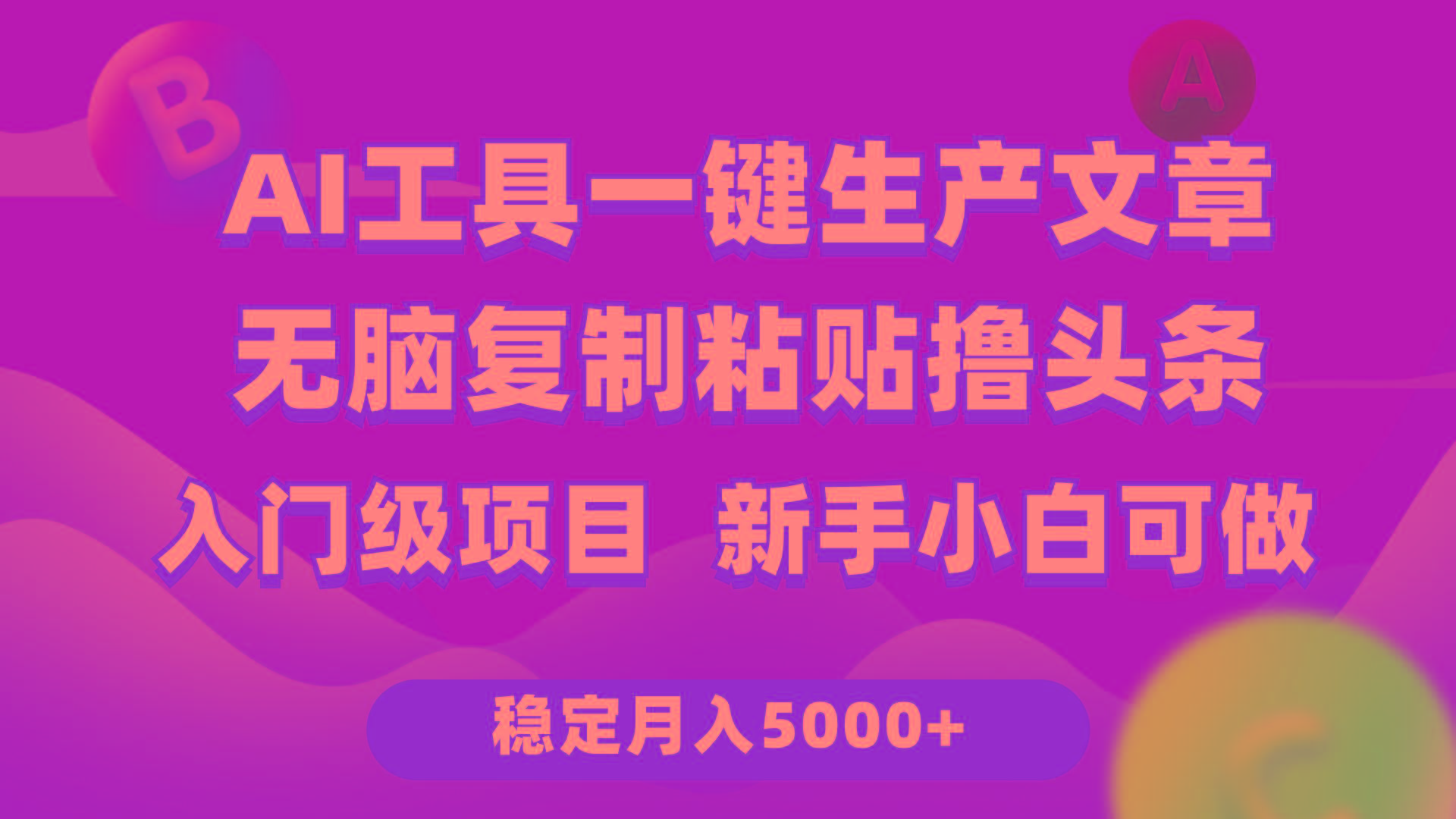 (9967期)利用AI工具无脑复制粘贴撸头条收益 每天2小时 稳定月入5000+互联网入门…-优优云网创