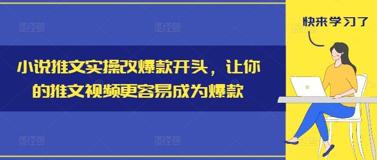 小说推文实操改爆款开头，让你的推文视频更容易成为爆款-优优云网创